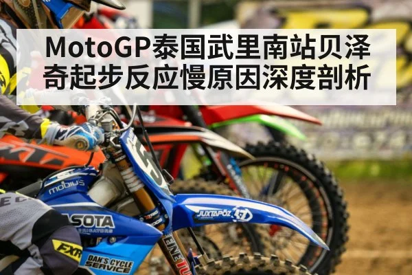 MotoGP泰国武里南站贝泽奇起步反应慢原因深度剖析